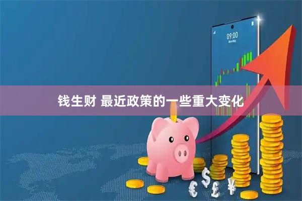 钱生财 最近政策的一些重大变化